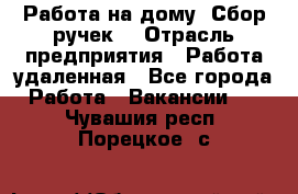 “Работа на дому. Сбор ручек“ › Отрасль предприятия ­ Работа удаленная - Все города Работа » Вакансии   . Чувашия респ.,Порецкое. с.